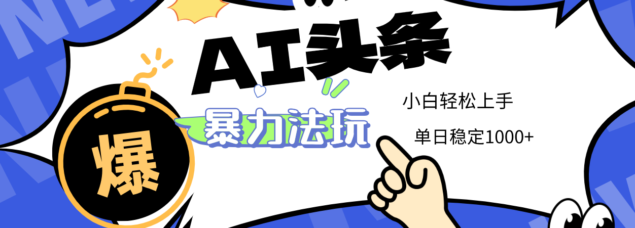 2025 AI头条暴力玩法，小白无脑复制粘贴，当天发布次日出收益，单日稳定1000+