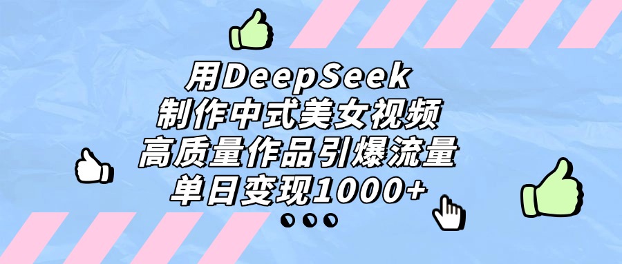 用DeepSeek制作中式美女视频，单日变现1000+，高质量作品引爆流量