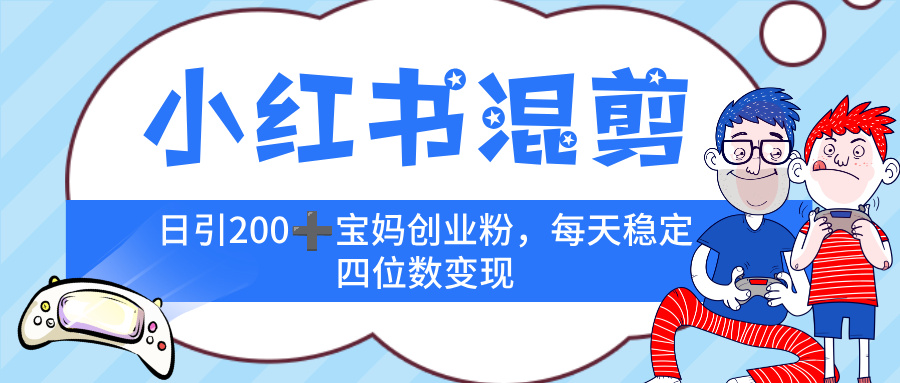 小红书混剪，价值 3980的虚拟变现 ＋全网项目库 ， 日引 200+宝妈创业粉，每天稳定四位数变现