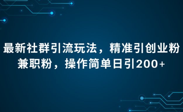 最新社群引流法，精准引创业粉兼职粉，操作简单日引200+