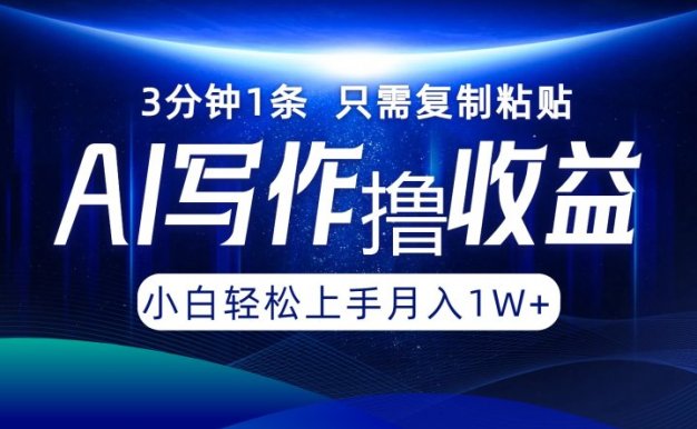 AI写作撸收益，3分钟1条只需复制粘贴！一键多渠道发布月入10000+