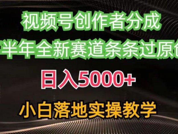 视频号创作者分成最新玩法，日入5000+下半年全新赛道条条过原创，小白轻松上手