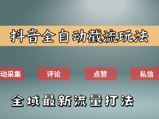 抖音自动截流新玩法:如何利用软件自动化采集、评论、点赞,实现抖音精准截流?