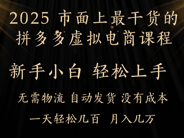 25年最干货的拼多多虚拟电商课程,小白轻松上手,月入过万只是门槛!虚拟电商,如皓月见青天!