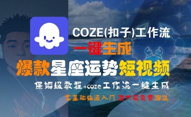【Coze实操教程】Coze工作流一键生成“爆款星座运势“短视频!工作流全流程保姆级教学 !2分钟一键生成无人工干预，零基础小白保姆级教程!