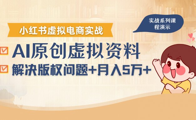 借助AI操作小红书虚拟电商，解决资料版权问题，新手轻松月入1万+