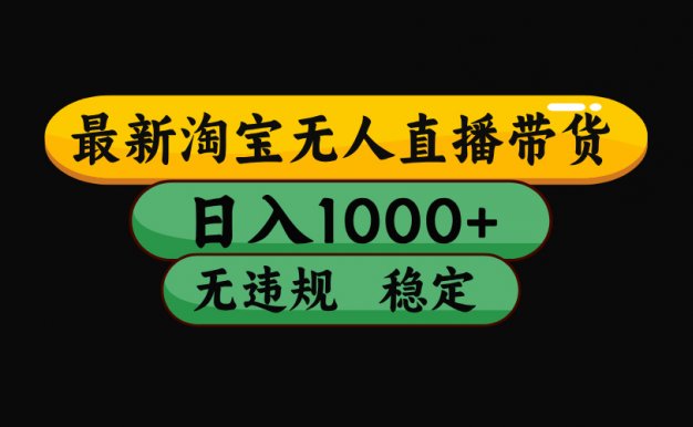 【最新】淘宝无人直播带货，日入1000+，操作简单，长期稳定，独家技术，无违规无封号【揭秘】