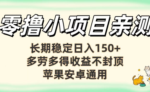亲测零撸小项目长期稳定日赚150+，多劳多得收益不封顶，苹果安卓均可