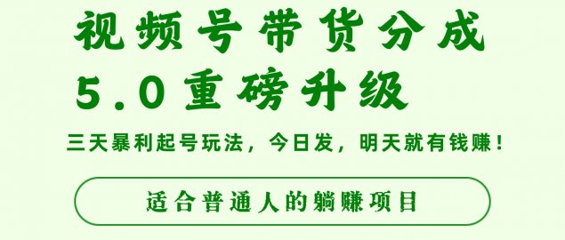 视频号带货分成5.0重磅升级，三天暴利起号玩法，今日发，明天就有钱赚，适合普通人的躺赚项目
