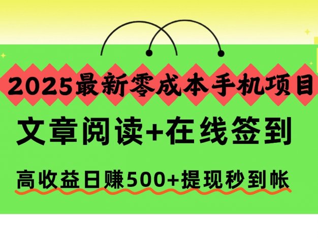 2025最新零成本手机项目,文章阅读+在线签到,高收益日赚500+提现秒到帐