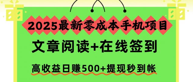 2025最新零成本手机项目，文章阅读+在线签到，高收益日赚500+提现秒到帐